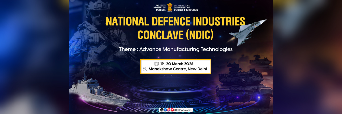 National Defence Industries Conclave(NDIC), Theme:Advance Manufacturing Technologies seminar from 19-20 Mar'2026, Venue:Manekshaw Centre, New Delhi