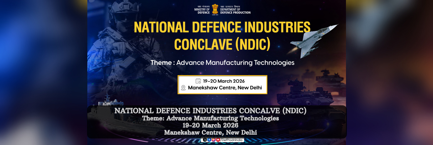 National Defence Industries Conclave(NDIC), Theme:Advance Manufacturing Technologies seminar from 19-20 Mar'2026, Venue:Manekshaw Centre, New Delhi