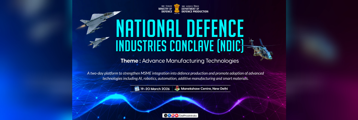 National Defence Industries Conclave(NDIC), Theme:Advance Manufacturing Technologies, A two-day platform to strengthen MSME integration into defence production and promote adoption of advanced technologies including AI, robotics, automation, additive manufacturing and smart materials, seminar from 19-20 Mar'2026, Venue:Manekshaw Centre, New Delhi